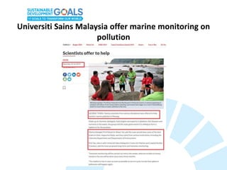 Universiti Sains Malaysia offer marine monitoring on
pollution
Keynote Address by Joyline Chai
 