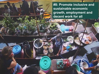 Keynote Address by Joyline Chai
#8: Promote inclusive and
sustainable economic
growth, employment and
decent work for all
 