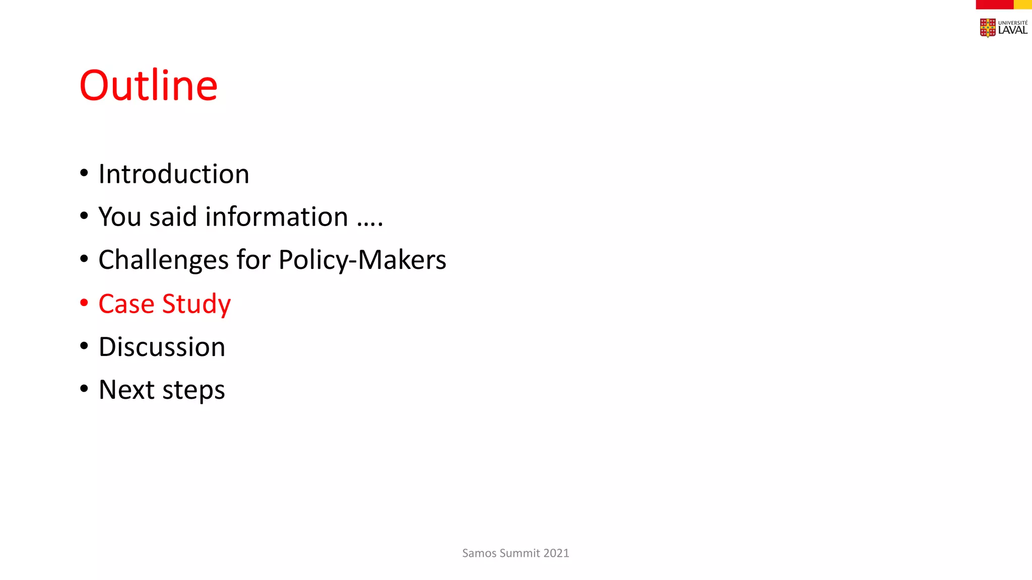 Outline
• Introduction
• You said information ….
• Challenges for Policy-Makers
• Case Study
• Discussion
• Next steps
Samos Summit 2021
 