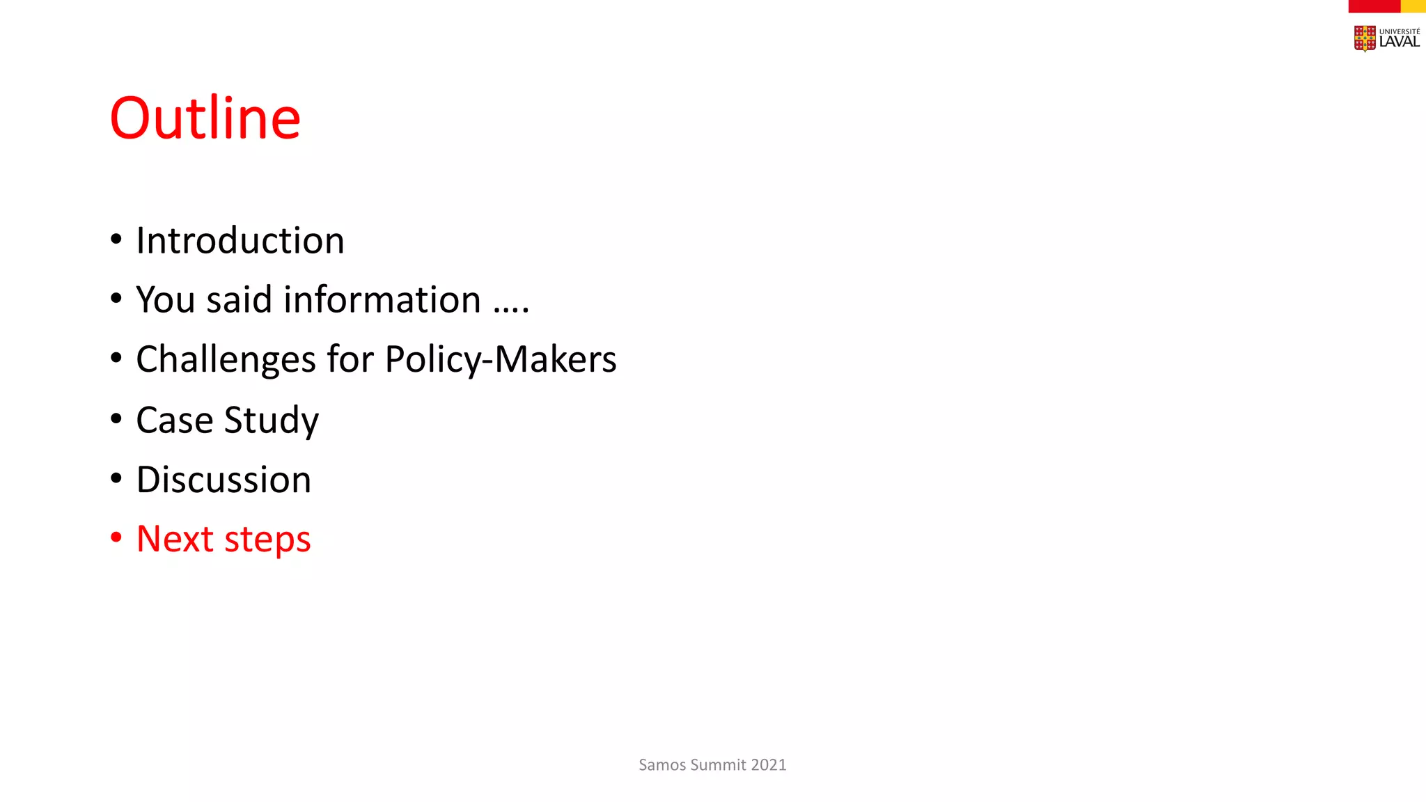 Outline
• Introduction
• You said information ….
• Challenges for Policy-Makers
• Case Study
• Discussion
• Next steps
Samos Summit 2021
 