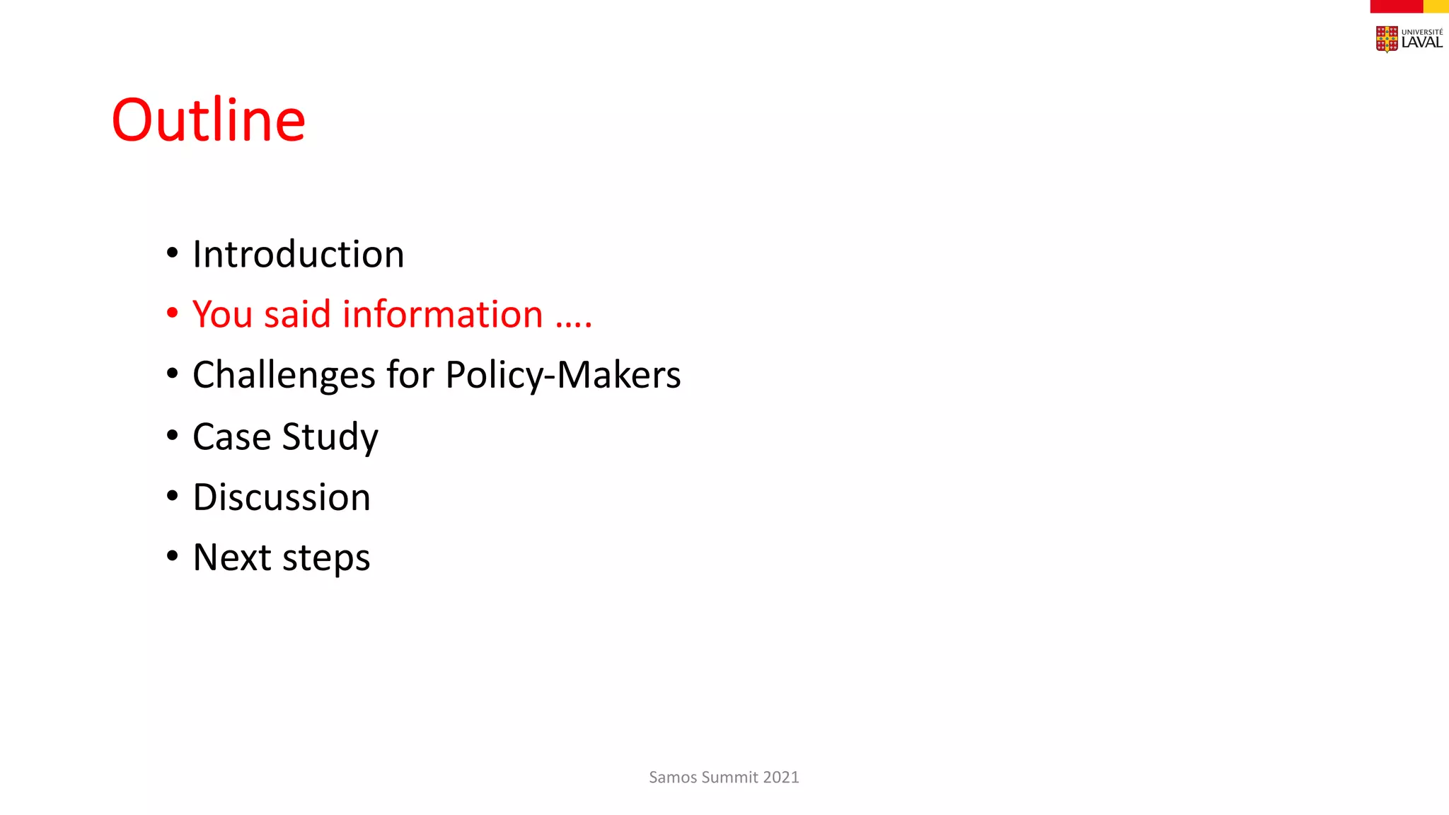 Outline
• Introduction
• You said information ….
• Challenges for Policy-Makers
• Case Study
• Discussion
• Next steps
Samos Summit 2021
 