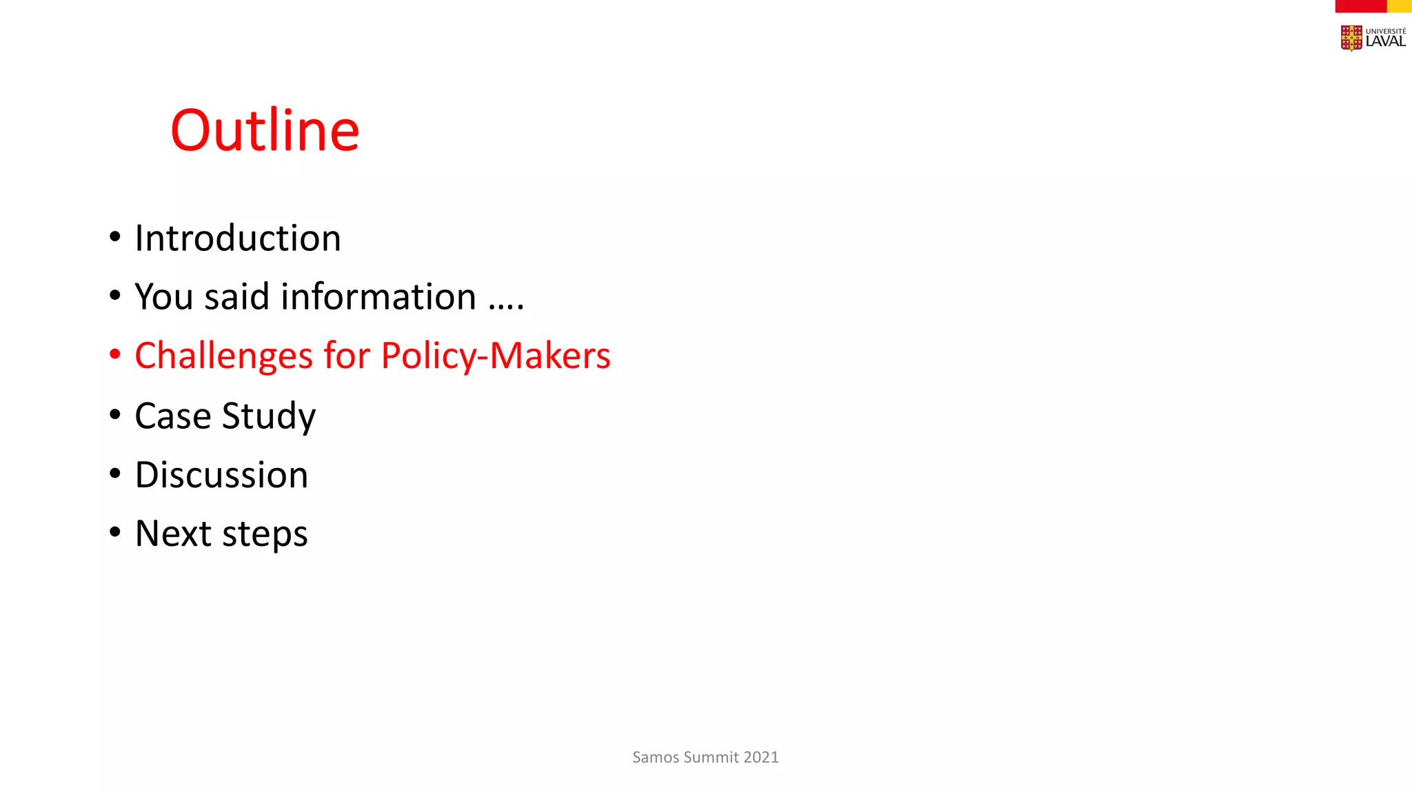 Outline
• Introduction
• You said information ….
• Challenges for Policy-Makers
• Case Study
• Discussion
• Next steps
Samos Summit 2021
 