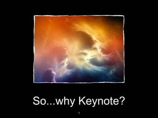 So...why Keynote?
1
 