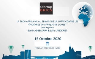 LA TECH AFRICAINE AU SERVICE DE LA LUTTE CONTRE LES
ÉPIDÉMIES EN AFRIQUE DE L’OUEST
Dual Keynote
Samir ADBELKRIM & Julie L...