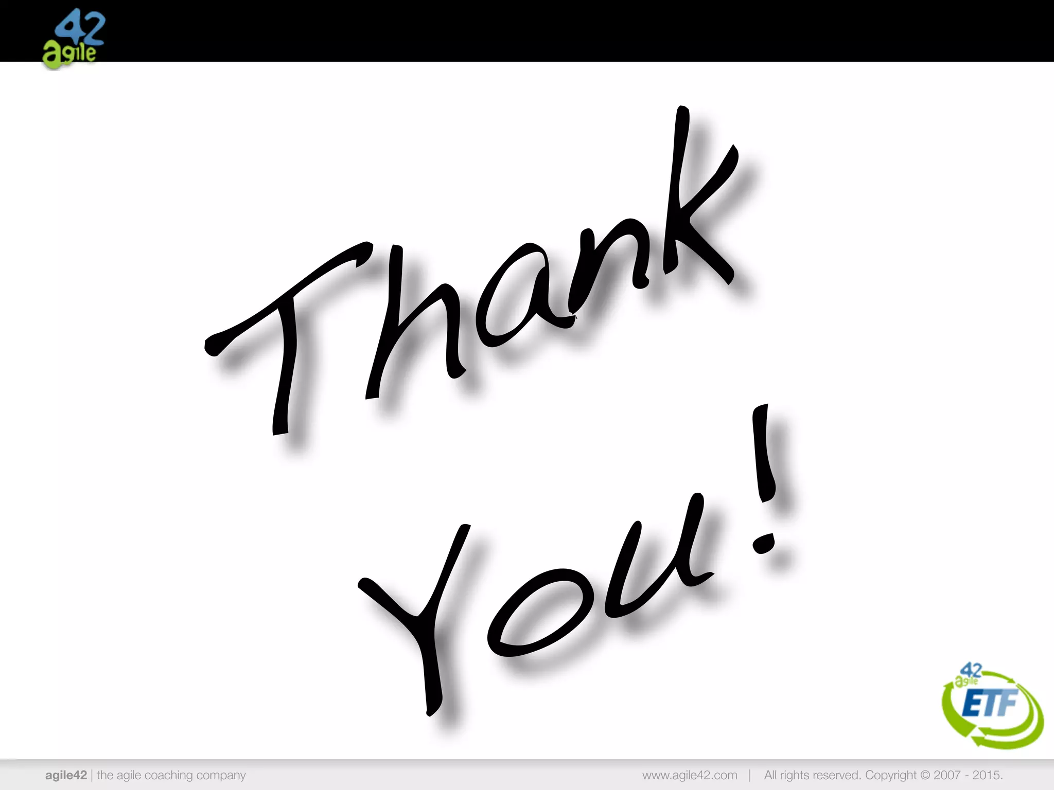 agile42 | the agile coaching company www.agile42.com | All rights reserved. Copyright © 2007 - 2015.
Thank
You!
 