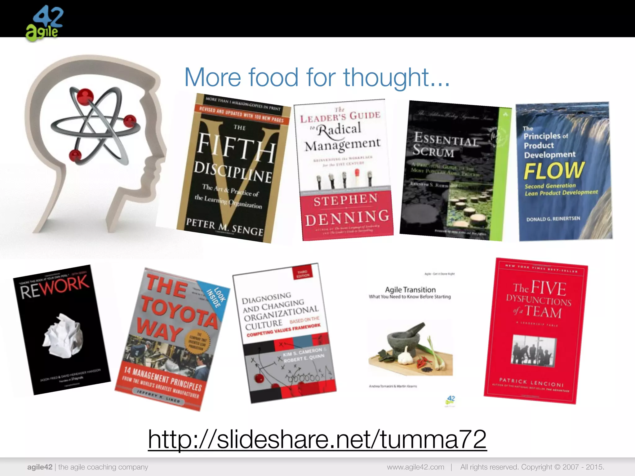 agile42 | the agile coaching company www.agile42.com | All rights reserved. Copyright © 2007 - 2015.
More food for thought...
http://slideshare.net/tumma72
 