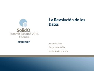 #SQSummit
La Revolución de los
Datos
Antonio Soto
Corporate COO
asoto@solidq.com
 