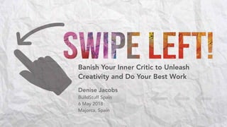 Banish Your Inner Critic to Unleash
Creativity and Do Your Best Work
Denise Jacobs
BuildStuff Spain
6 May 2018
Majorca, Spain
 