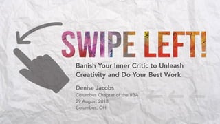 Banish Your Inner Critic to Unleash
Creativity and Do Your Best Work
Denise Jacobs
Columbus Chapter of the IIBA
29 August 2018
Columbus, OH
 
