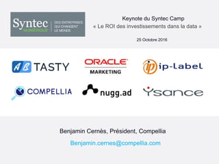 Keynote du Syntec Camp
« Le ROI des investissements dans la data »
Benjamin Cernès, Président, Compellia
25 Octobre 2016
Benjamin.cernes@compellia.com
 