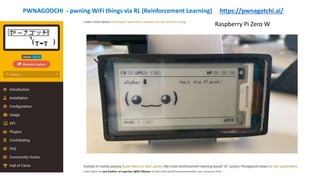 PWNAGODCHI - pwning WiFi things via RL (Reinforcement Learning) https://pwnagotchi.ai/
Raspberry Pi Zero W
 