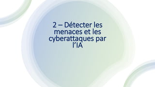 2 – Détecter les
menaces et les
cyberattaques par
l’IA
 