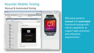Efficiently perform
manual and automated
functional testing with
robust capabilities to
support agile processes
and enterprise
requirements.
Keynote Mobile Testing
Manual & Automated Testing
 