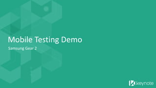 Mobile Testing Demo
Samsung Gear 2
 