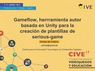 Gameflow, herrramienta autor
basada en Unity para la
creación de plantillas de
serious-game
Carlos de Castro
Centro para la Innovación Tecnológica en Contenidos Digitales
carlos@cpmti.es
 