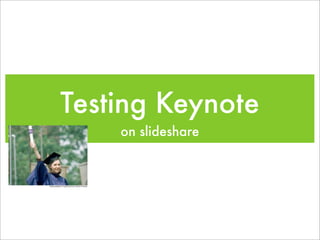 Testing Keynote
    on slideshare
 