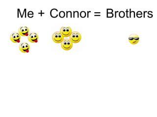 Me + Connor = Brothers
 