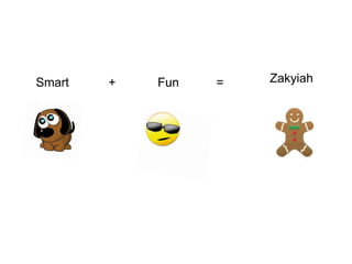 Smart + Fun = Zakyiah
 