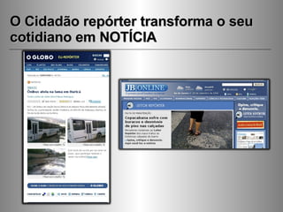 O Cidadão repórter transforma o seu cotidiano em NOTÍCIA 
