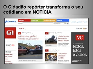 O Cidadão repórter transforma o seu cotidiano em NOTÍCIA 