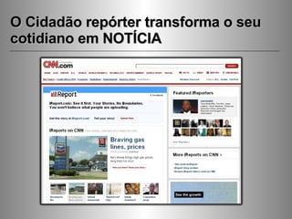 O Cidadão repórter transforma o seu cotidiano em NOTÍCIA 
