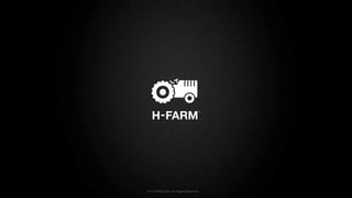 © H-FARM 2013 | All Rights Reserved1
 