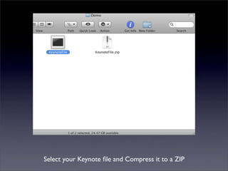 Select your Keynote ﬁle and Compress it to a ZIP
 