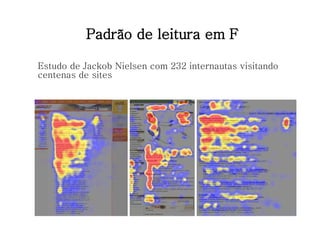 Padrão de leitura em F Estudo de Jackob Nielsen com 232 internautas visitando centenas de sites 