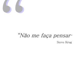 “ Não me faça pensar ” Steve Krug “ “ 