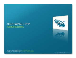 HIGH-IMPACT PHP
HAROLD GOLDBERG




                  Copyright © 2008, Zend Technologies Inc.
 