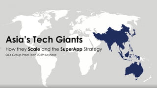 Asia’s Tech Giants
How they Scale and the SuperApp Strategy
OLX Group Prod Tech 2019 Keynote
 