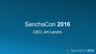 SenchaCon 2016
CEO, Art Landro
 