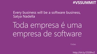 Toda empresa é uma
empresa de software
Forbes
#VSSUMMIT
 