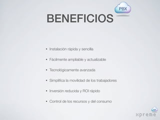 BENEFICIOS

•   Instalación rápida y sencilla

•   Fácilmente ampliable y actualizable

•   Tecnológicamente avanzada

•   Simpliﬁca la movilidad de los trabajadores

•   Inversión reducida y ROI rápido

•   Control de los recursos y del consumo


                                                 xpreme
 