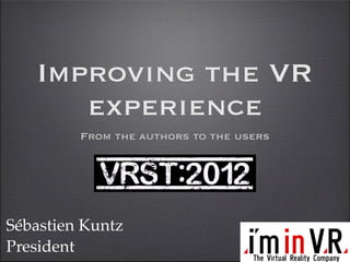 Improving the VR
      experience
         From the authors to the users




Sébastien Kuntz
President
 