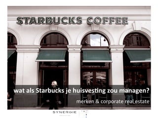 wat	
  als	
  Starbucks	
  je	
  huisves3ng	
  zou	
  managen?	
  
                              merken	
  &	
  corporate	
  real	
  estate	
  
                                                                        1	
  |	
  33	
  
 