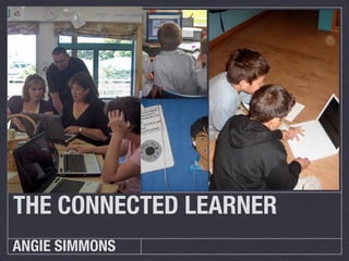 THE CONNECTED LEARNER
ANGIE SIMMONS
 