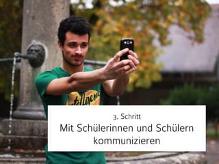 3. Schritt 
Mit Schülerinnen und Schülern 
kommunizieren 
 