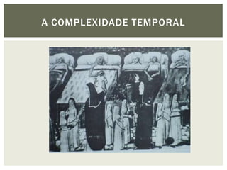 A COMPLEXIDADE TEMPORAL
 