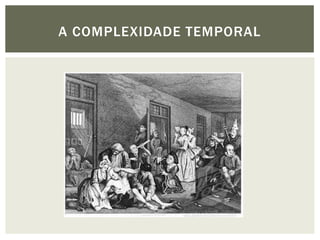 A COMPLEXIDADE TEMPORAL
 