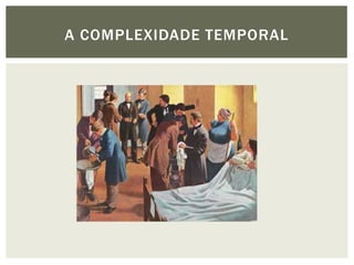 A COMPLEXIDADE TEMPORAL
 