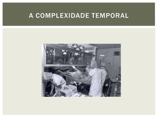 A COMPLEXIDADE TEMPORAL
 