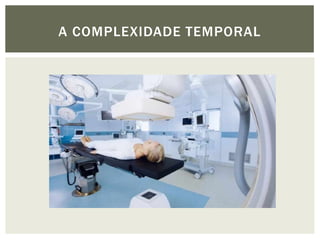 A COMPLEXIDADE TEMPORAL
 