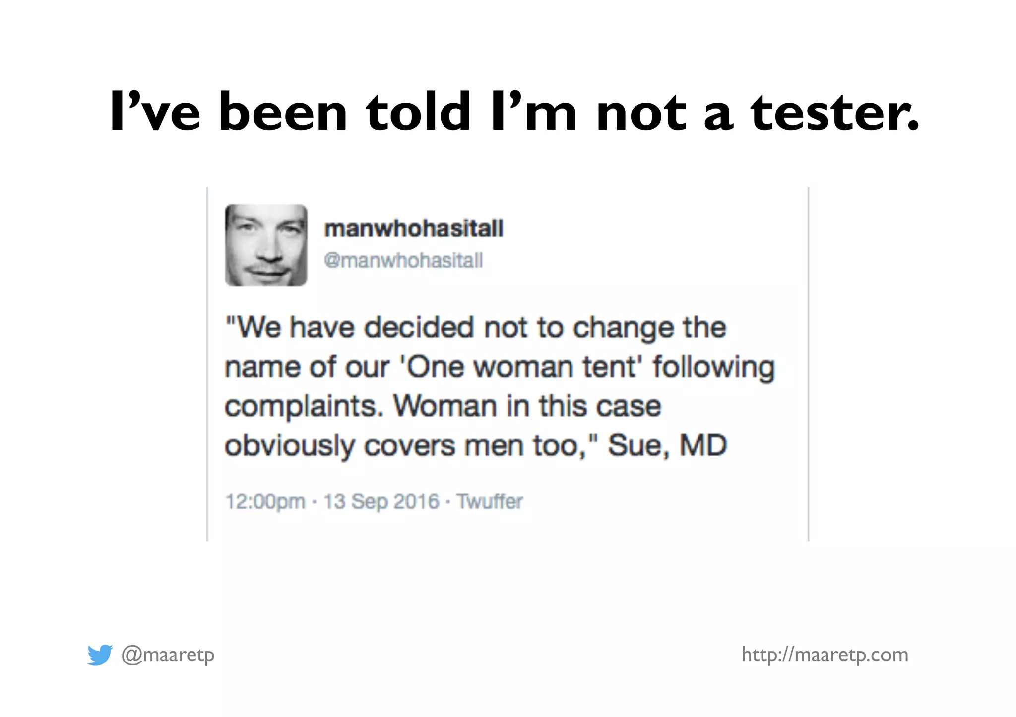 @maaretp http://maaretp.com
I’ve been told I’m not a tester.
 