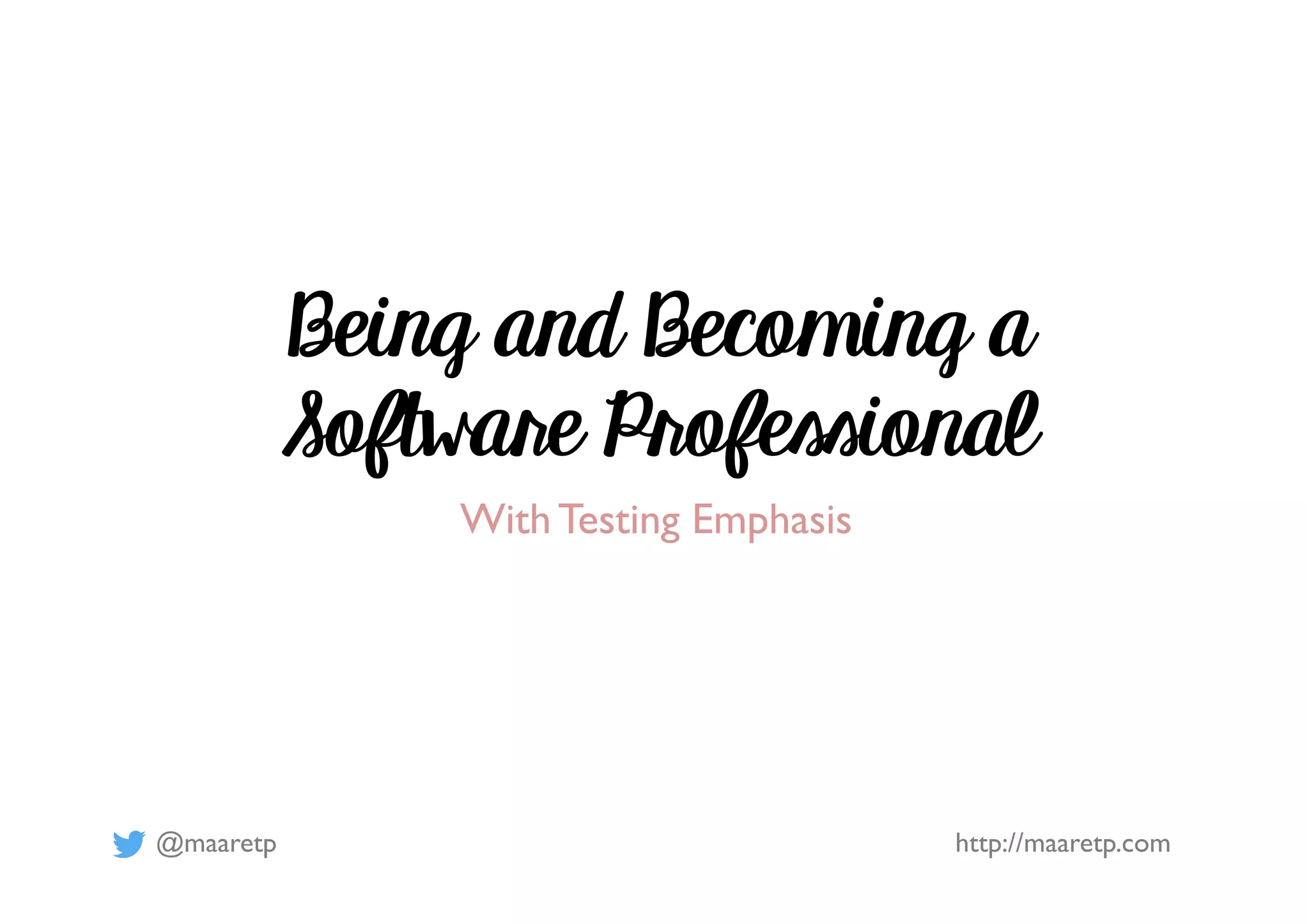@maaretp http://maaretp.com
Being and Becoming a
Software Professional
With Testing Emphasis
 