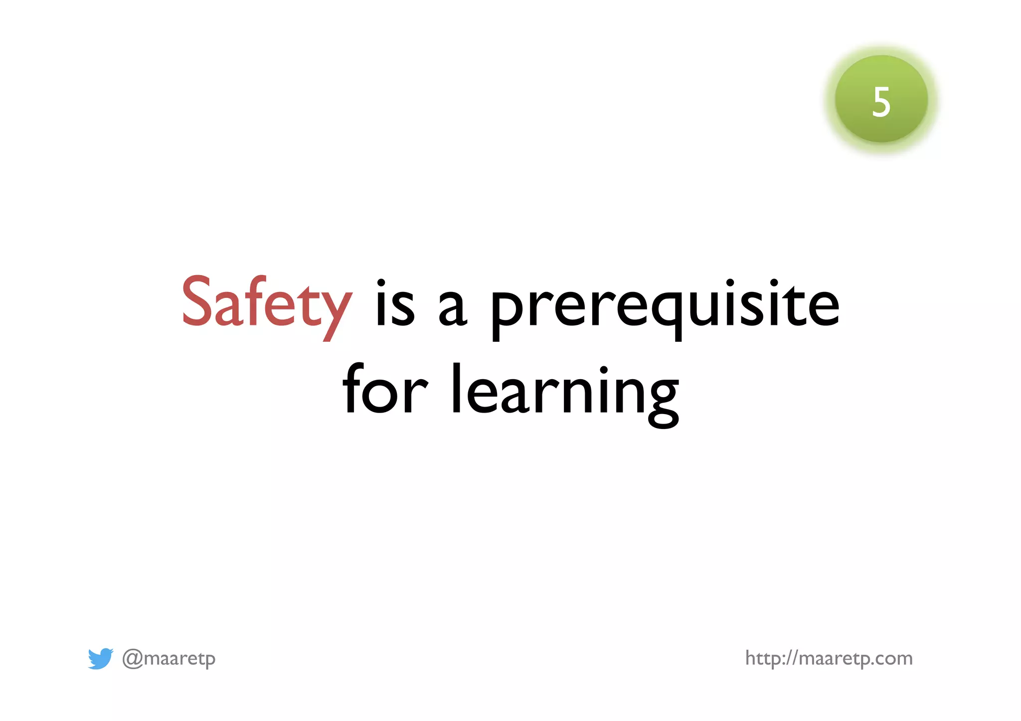 @maaretp http://maaretp.com
Safety is a prerequisite
for learning
5
 