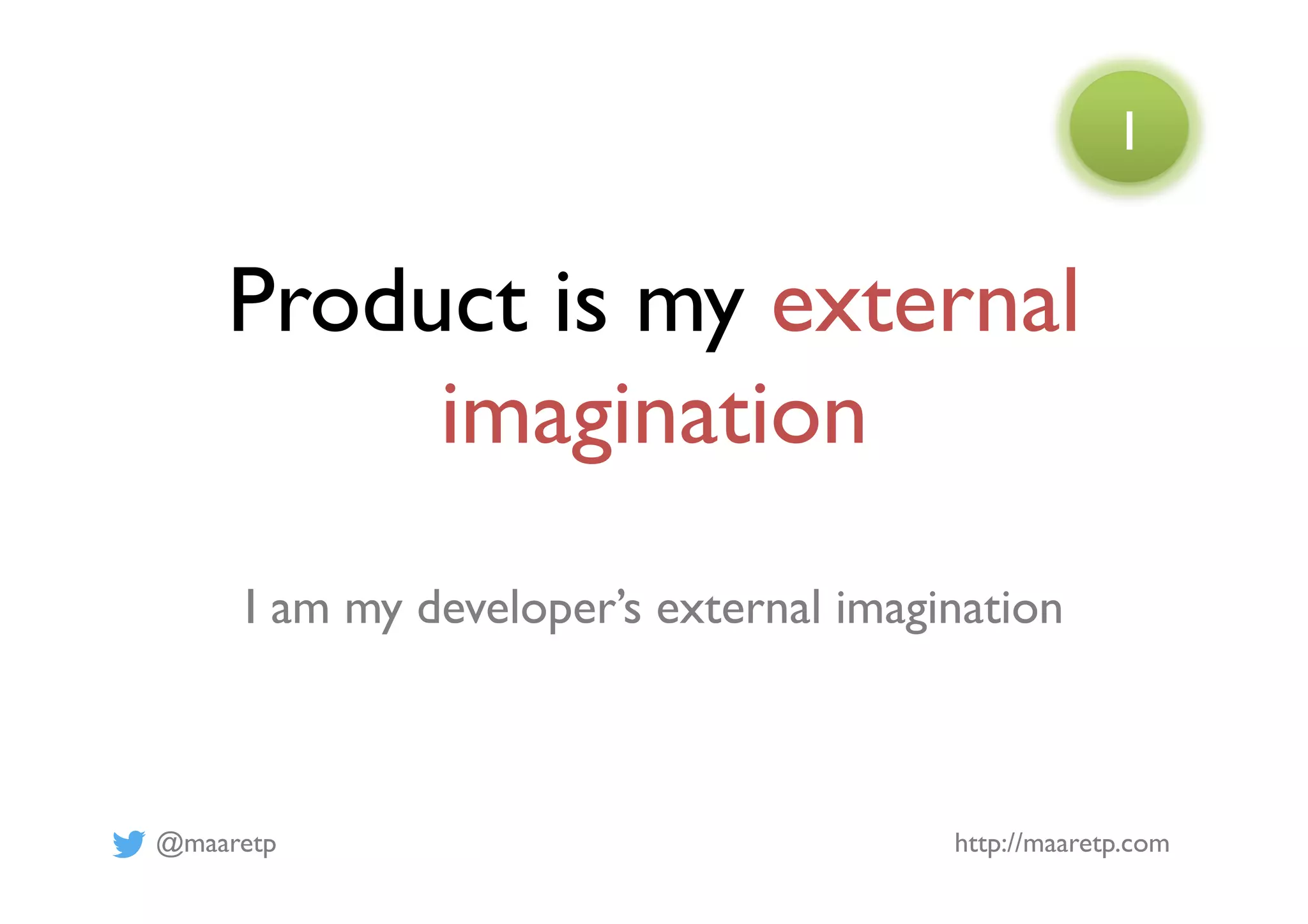 @maaretp http://maaretp.com
Product is my external
imagination
I am my developer’s external imagination
1
 
