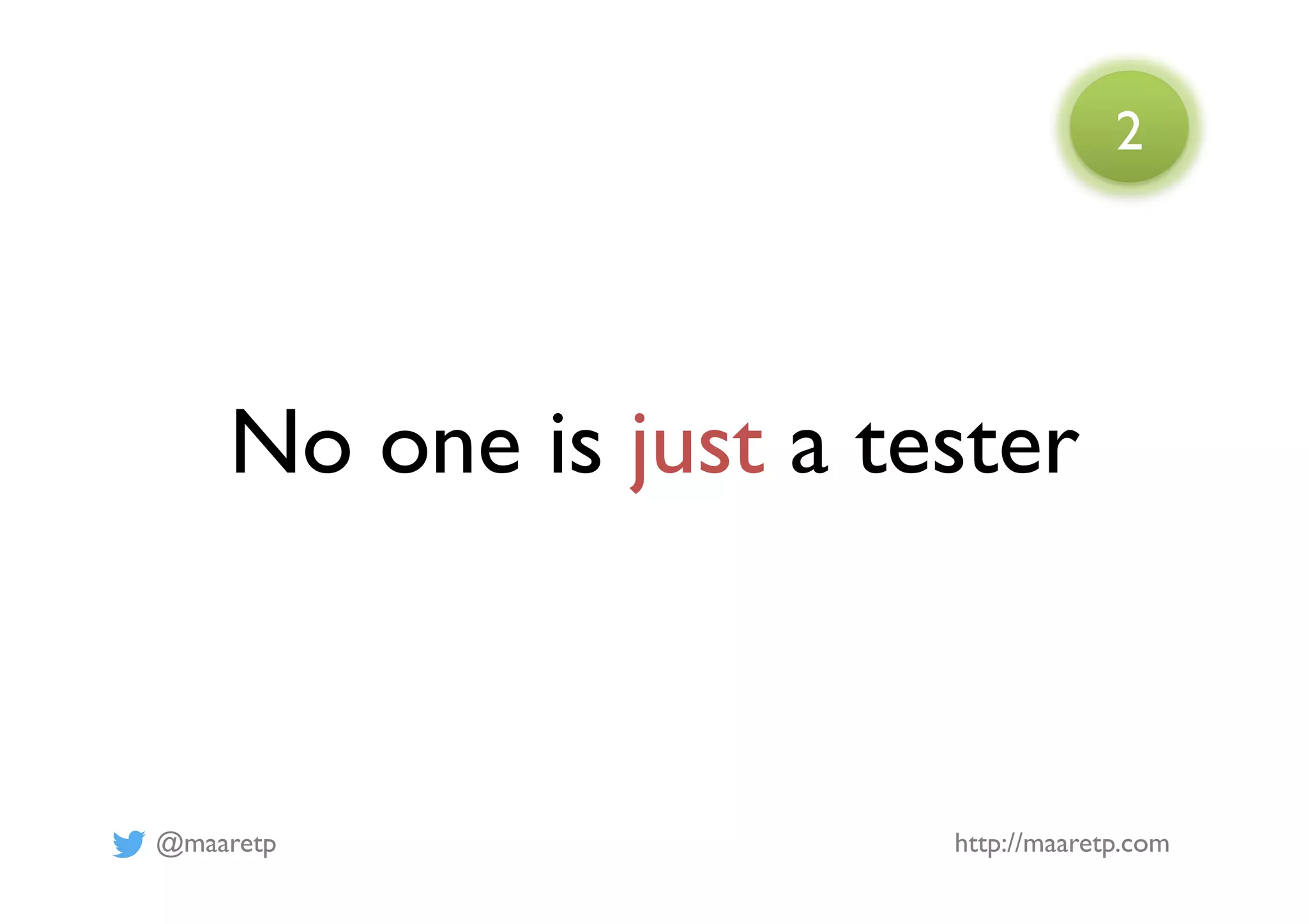 @maaretp http://maaretp.com
No one is just a tester
2
 