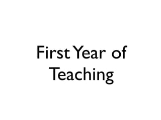 First Year of
  Teaching
 