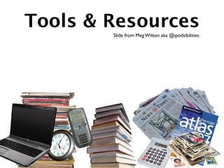 Tools & Resources
        Slide from Meg Wilson aka @ipodsibilities
 